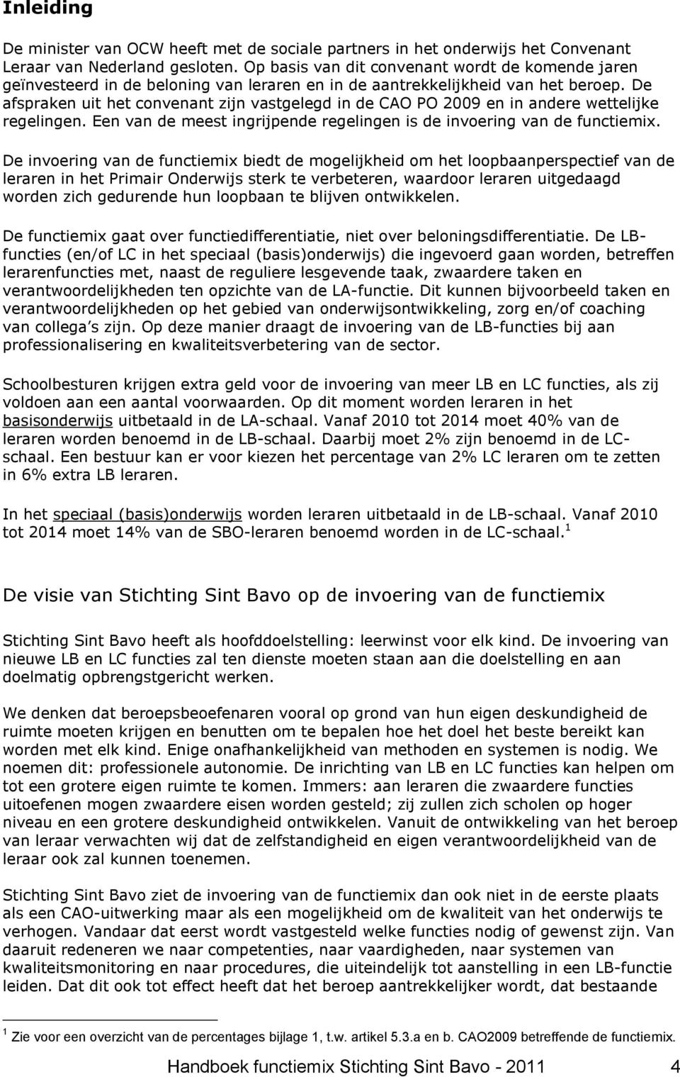 De afspraken uit het convenant zijn vastgelegd in de CAO PO 2009 en in andere wettelijke regelingen. Een van de meest ingrijpende regelingen is de invoering van de functiemix.