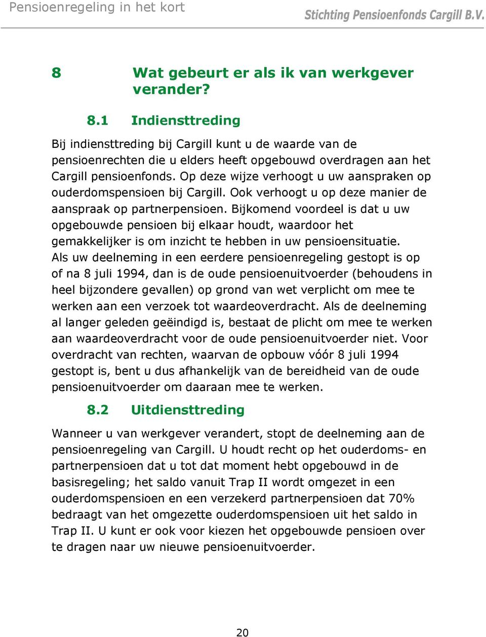 Op deze wijze verhoogt u uw aanspraken op ouderdomspensioen bij Cargill. Ook verhoogt u op deze manier de aanspraak op partnerpensioen.