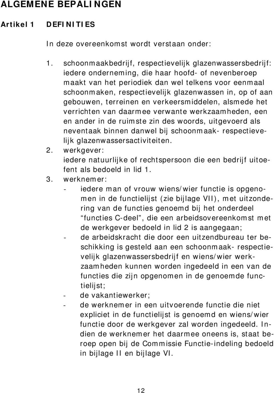 glazenwassen in, op of aan gebouwen, terreinen en verkeersmiddelen, alsmede het verrichten van daarmee verwante werkzaamheden, een en ander in de ruimste zin des woords, uitgevoerd als neventaak