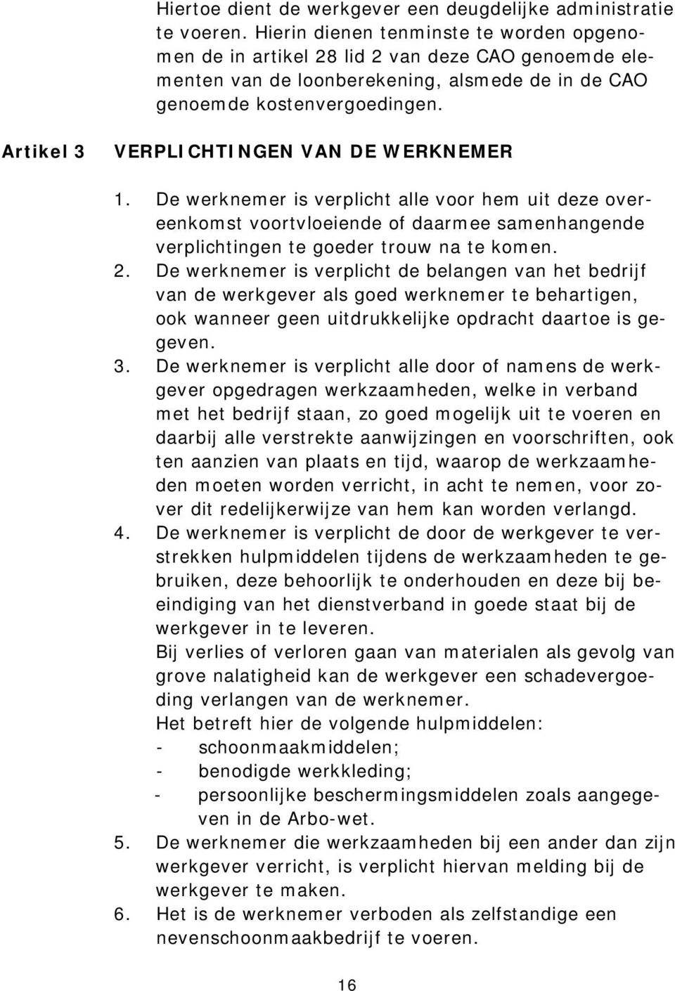 Artikel 3 VERPLICHTINGEN VAN DE WERKNEMER 1. De werknemer is verplicht alle voor hem uit deze overeenkomst voortvloeiende of daarmee samenhangende verplichtingen te goeder trouw na te komen. 2.