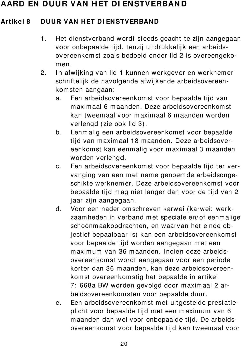 is overeengekomen. 2. In afwijking van lid 1 kunnen werkgever en werknemer schriftelijk de navolgende afwijkende arbeidsovereenkomsten aangaan: a.