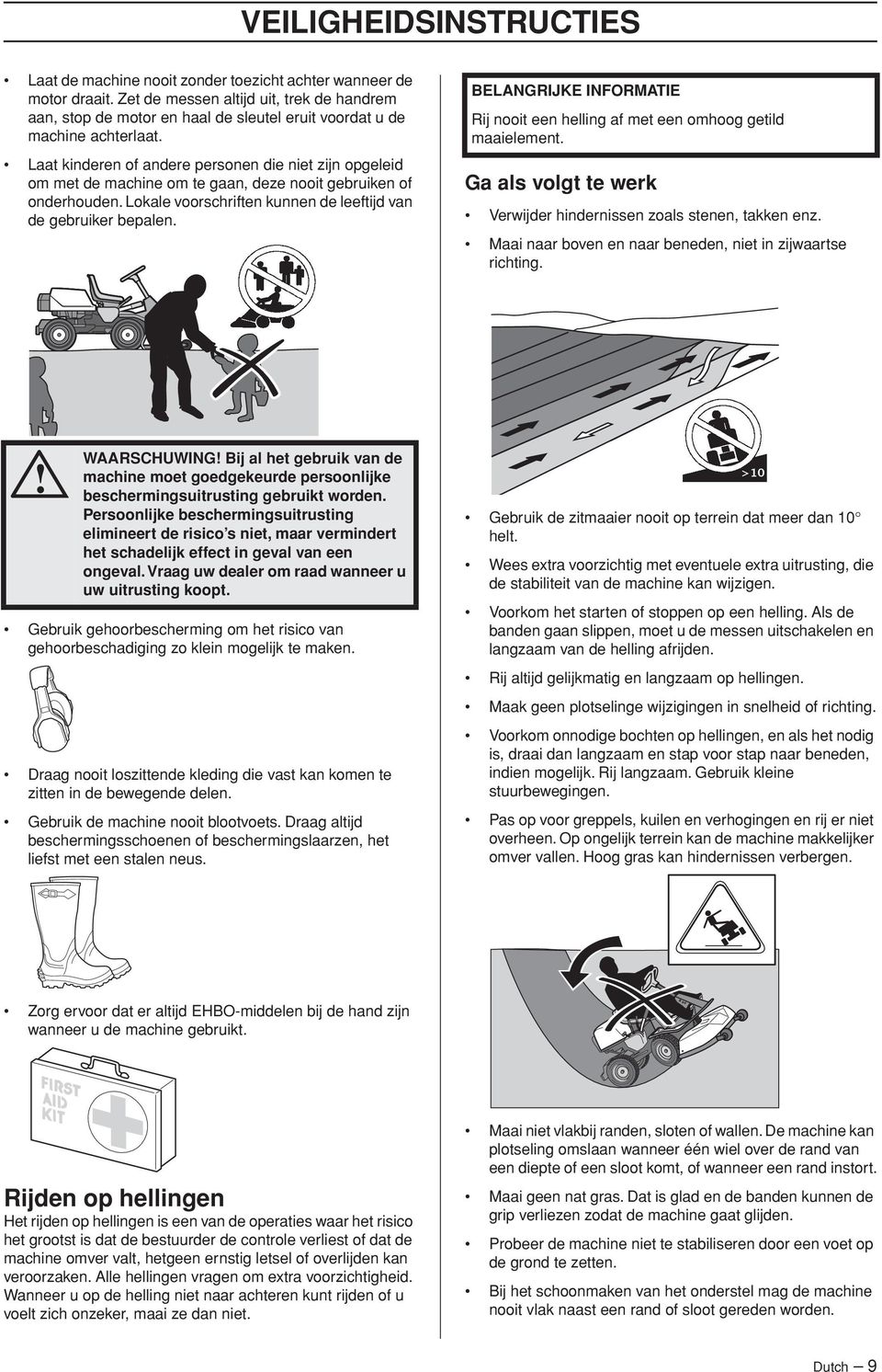 Laat kinderen of andere personen die niet zijn opgeleid om met de machine om te gaan, deze nooit gebruiken of onderhouden. Lokale voorschriften kunnen de leeftijd van de gebruiker bepalen.