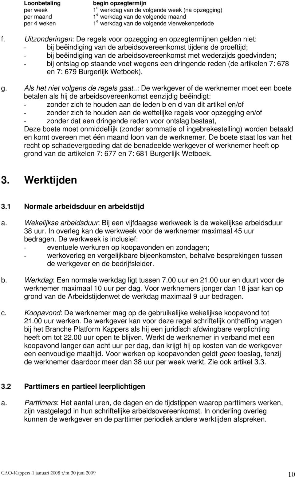 goedvinden; - bij ontslag op staande voet wegens een dringende reden (de artikelen 7: 678 en 7: 679 Burgerlijk Wetboek). g. Als het niet volgens de regels gaat.