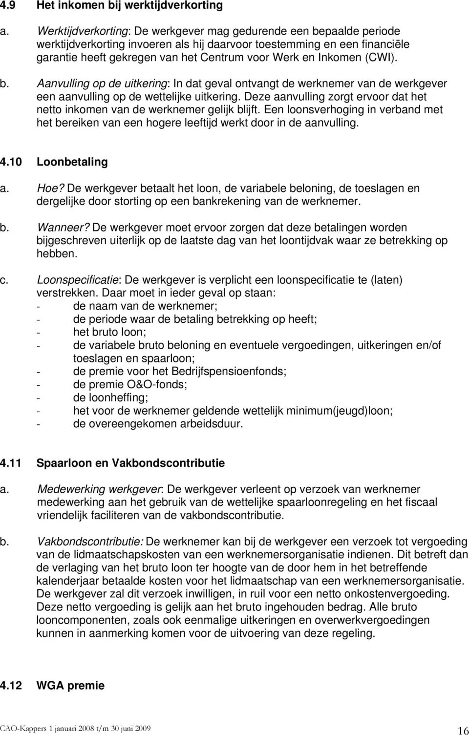 Inkomen (CWI). b. Aanvulling op de uitkering: In dat geval ontvangt de werknemer van de werkgever een aanvulling op de wettelijke uitkering.