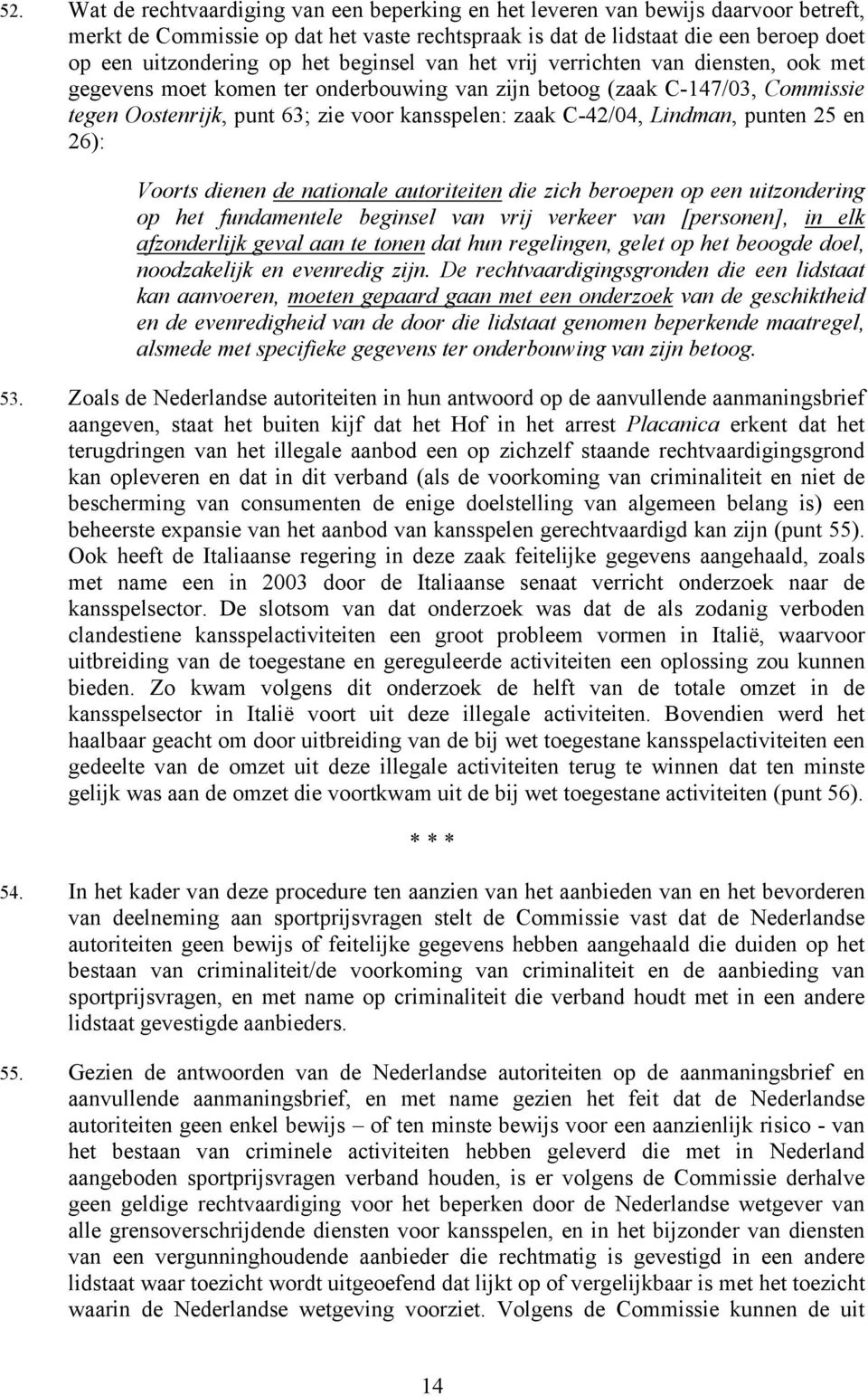 Lindman, punten 25 en 26): Voorts dienen de nationale autoriteiten die zich beroepen op een uitzondering op het fundamentele beginsel van vrij verkeer van [personen], in elk afzonderlijk geval aan te