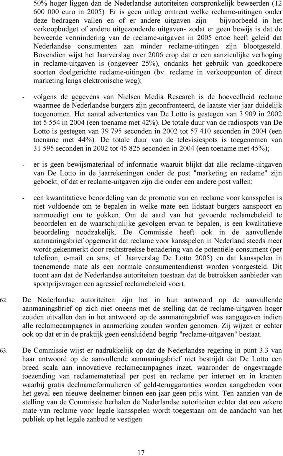 dat de beweerde vermindering van de reclame-uitgaven in 2005 ertoe heeft geleid dat Nederlandse consumenten aan minder reclame-uitingen zijn blootgesteld.