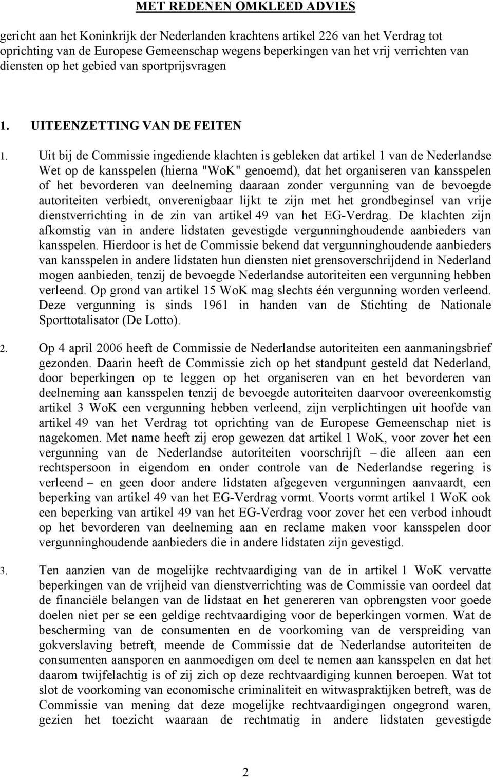 Uit bij de Commissie ingediende klachten is gebleken dat artikel 1 van de Nederlandse Wet op de kansspelen (hierna "WoK" genoemd), dat het organiseren van kansspelen of het bevorderen van deelneming