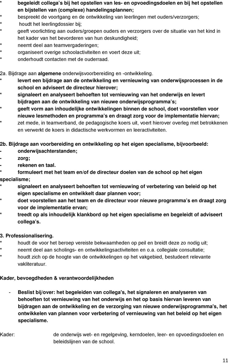 deskundigheid; * neemt deel aan teamvergaderingen; * organiseert overige schoolactiviteiten en voert deze uit; * onderhoudt contacten met de ouderraad. 2a.