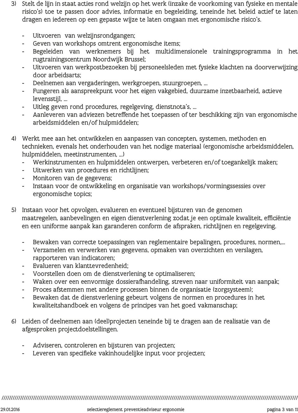 - Uitvoeren van welzijnsrondgangen; - Geven van workshops omtrent ergonomische items; - Begeleiden van werknemers bij het multidimensionele trainingsprogramma in het rugtrainingscentrum Noordwijk