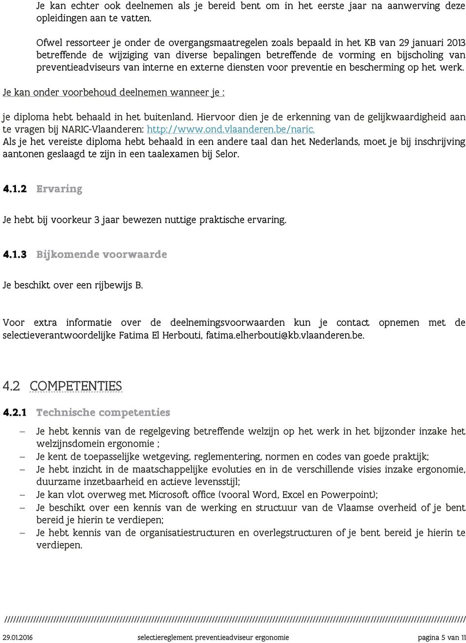 preventieadviseurs van interne en externe diensten voor preventie en bescherming op het werk. Je kan onder voorbehoud deelnemen wanneer je : je diploma hebt behaald in het buitenland.