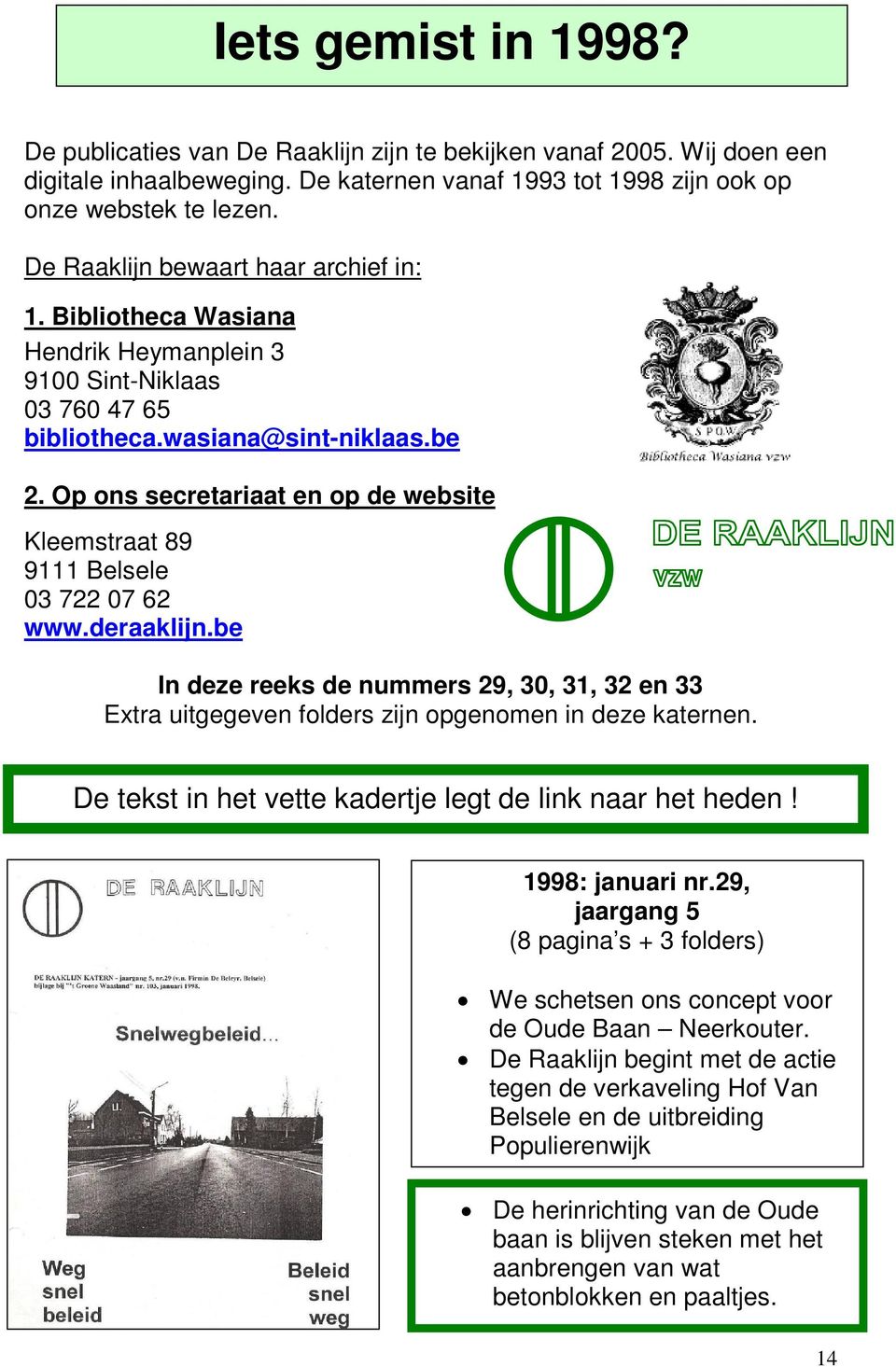 Op ons secretariaat en op de website Kleemstraat 89 9111 Belsele 03 722 07 62 www.deraaklijn.be In deze reeks de nummers 29, 30, 31, 32 en 33 Extra uitgegeven folders zijn opgenomen in deze katernen.