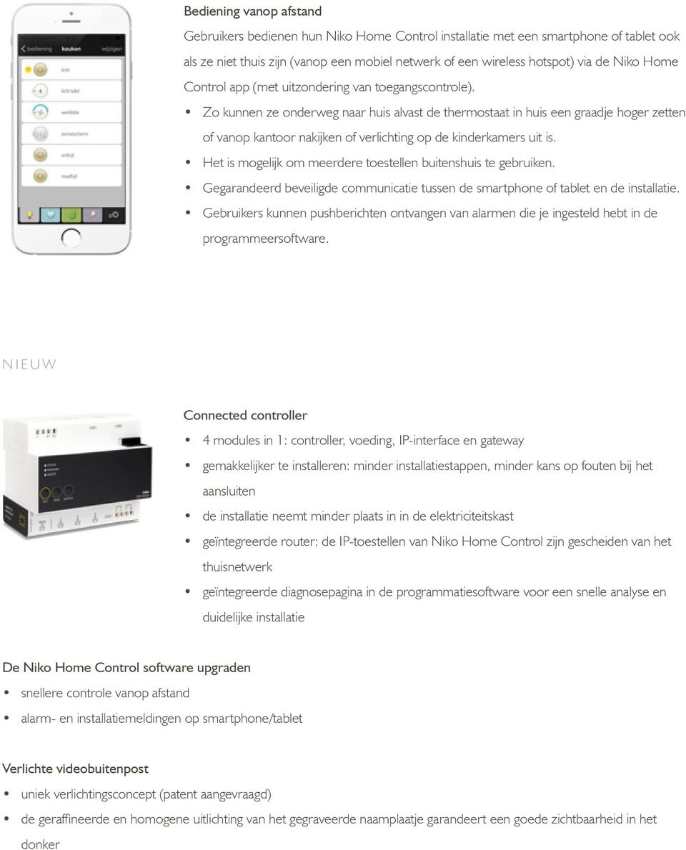 Zo kunnen ze onderweg naar huis alvast de thermostaat in huis een graadje hoger zetten of vanop kantoor nakijken of verlichting op de kinderkamers uit is.