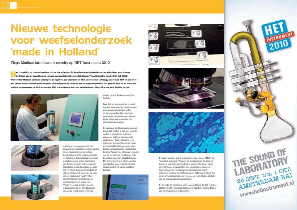 Het UMCG (Universitair Medisch Centrum Groningen) en FeyeCon, een commercieel R&D-laboratorium in Weesp, besloten in 2007 om een door hen samen ontwikkelde en gepatenteerde technologie om te zetten