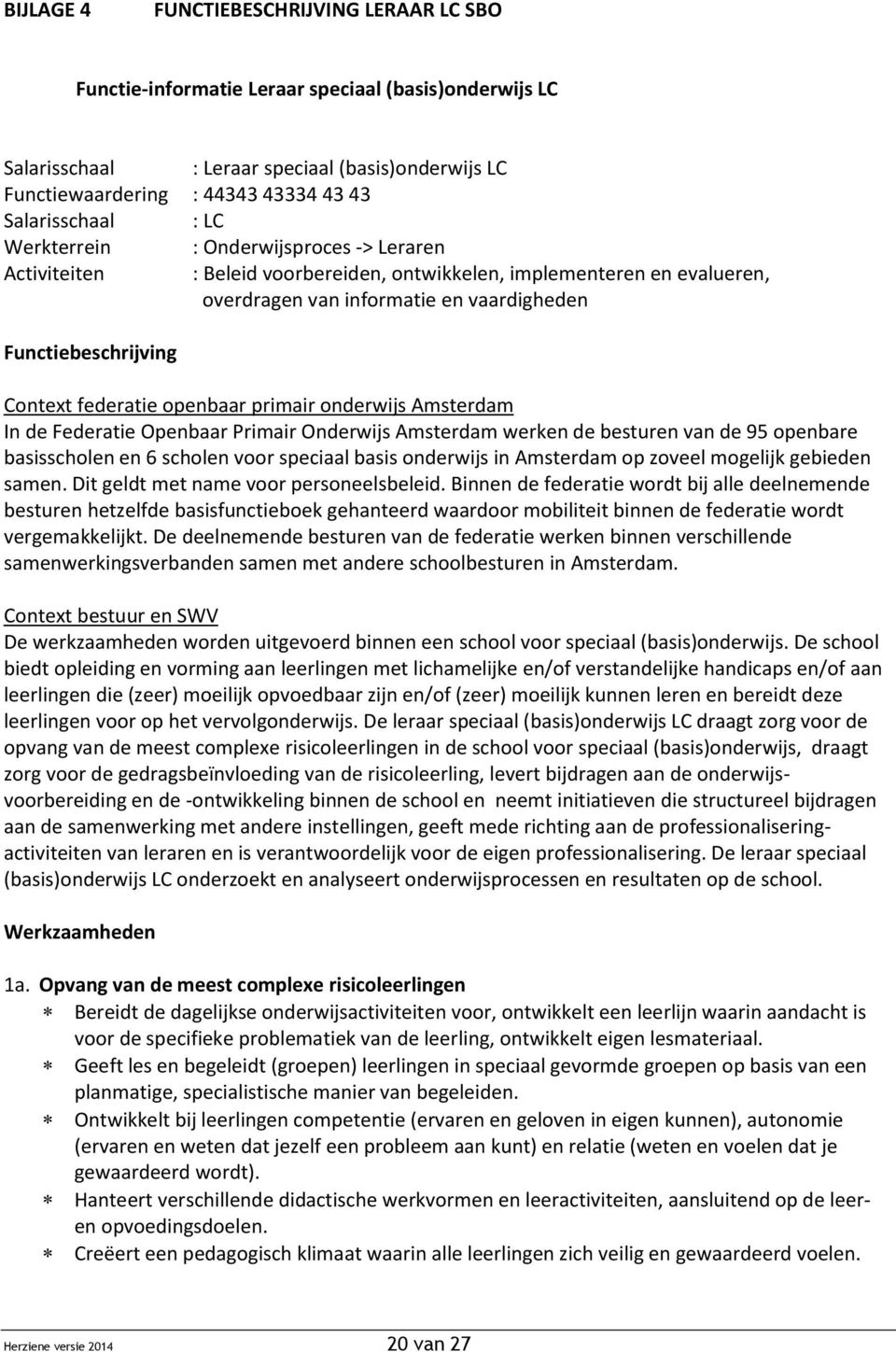 Context federatie openbaar primair onderwijs Amsterdam In de Federatie Openbaar Primair Onderwijs Amsterdam werken de besturen van de 95 openbare basisscholen en 6 scholen voor speciaal basis