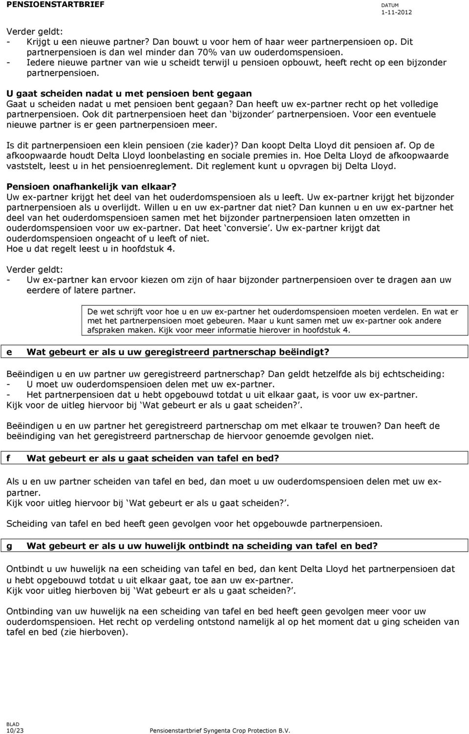 U gaat scheiden nadat u met pensioen bent gegaan Gaat u scheiden nadat u met pensioen bent gegaan? Dan heeft uw ex-partner recht op het volledige partnerpensioen.