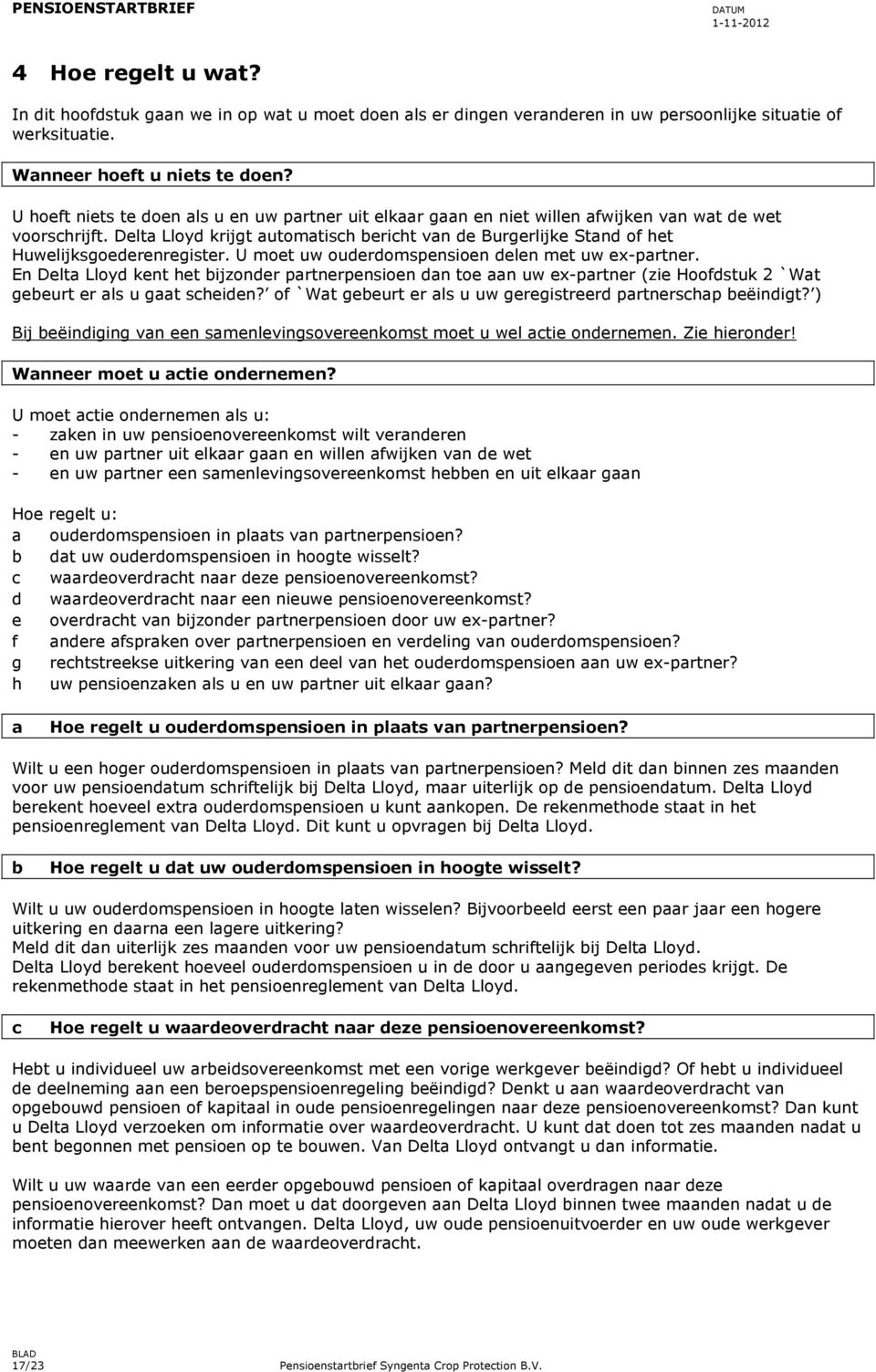 Delta Lloyd krijgt automatisch bericht van de Burgerlijke Stand of het Huwelijksgoederenregister. U moet uw ouderdomspensioen delen met uw ex-partner.