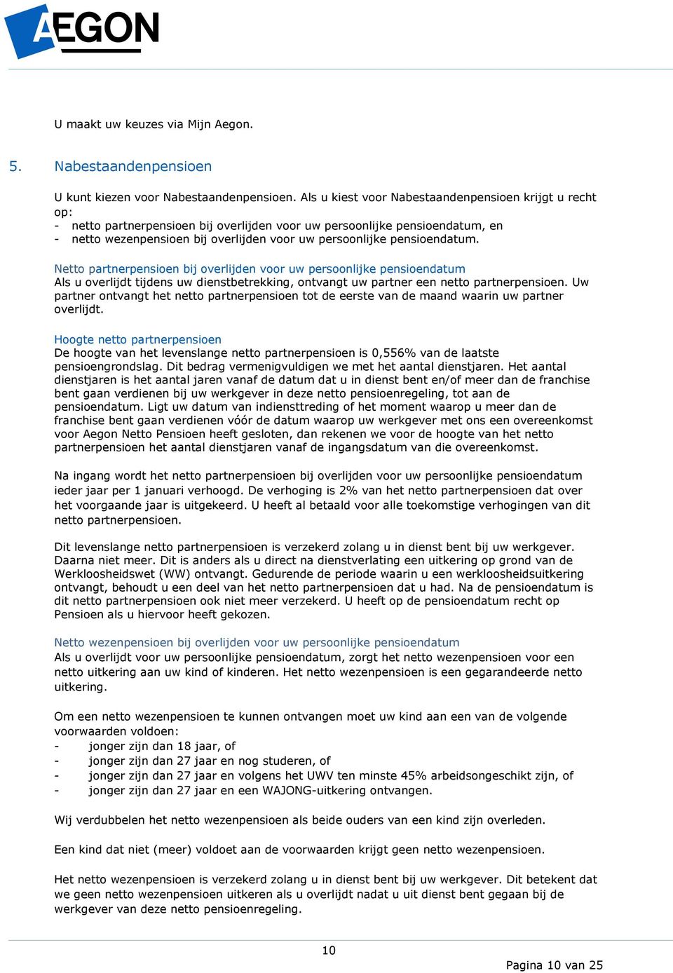 pensioendatum. Netto partnerpensioen bij overlijden voor uw persoonlijke pensioendatum Als u overlijdt tijdens uw dienstbetrekking, ontvangt uw partner een netto partnerpensioen.