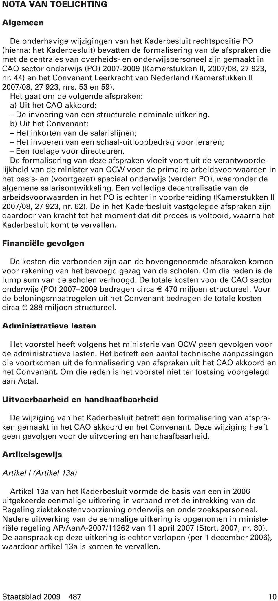 44) en het Convenant Leerkracht van Nederland (Kamerstukken II 2007/08, 27 923, nrs. 53 en 59).