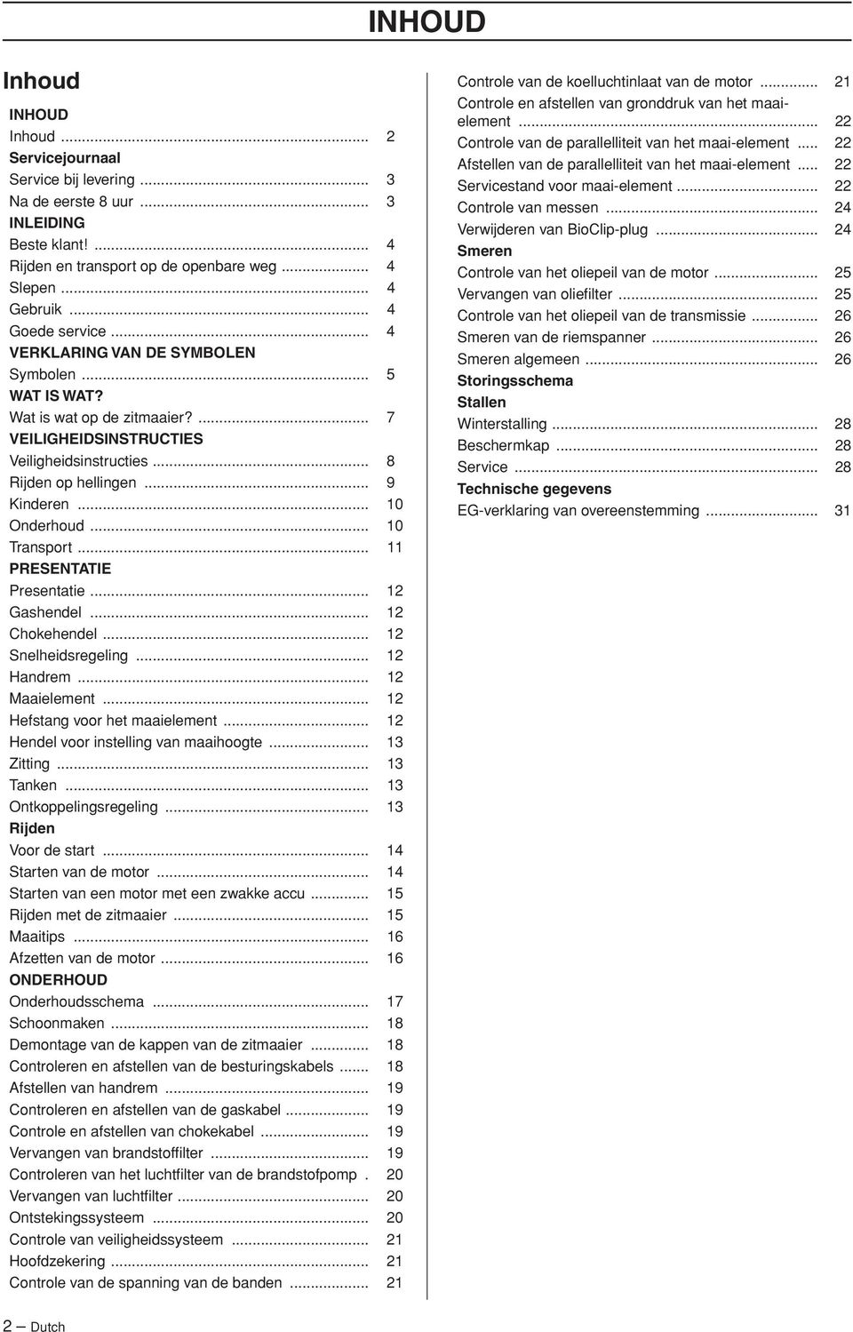 .. 10 Onderhoud... 10 Transport... 11 PRESENTATIE Presentatie... 12 Gashendel... 12 Chokehendel... 12 Snelheidsregeling... 12 Handrem... 12 Maaielement... 12 Hefstang voor het maaielement.