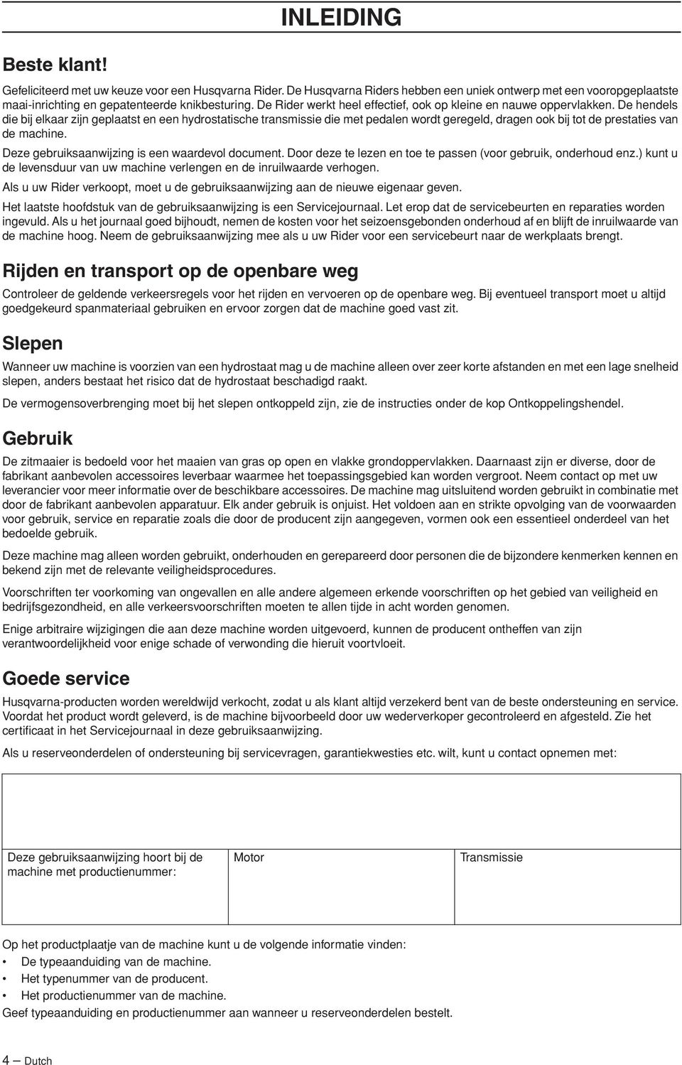 De hendels die bij elkaar zijn geplaatst en een hydrostatische transmissie die met pedalen wordt geregeld, dragen ook bij tot de prestaties van de machine.