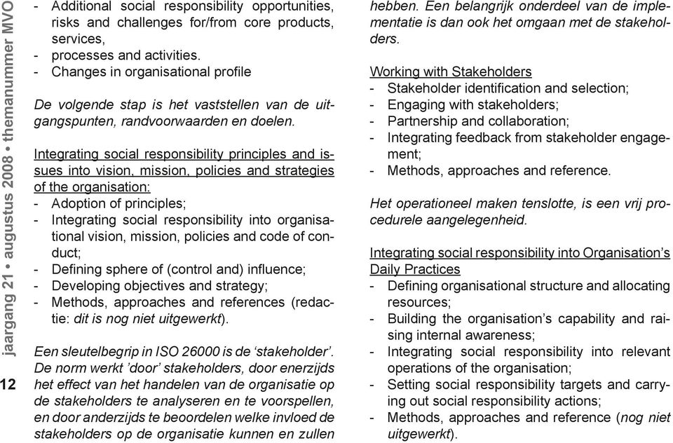 Integrating social responsibility principles and issues into vision, mission, policies and strategies of the organisation: - Adoption of principles; - Integrating social responsibility into
