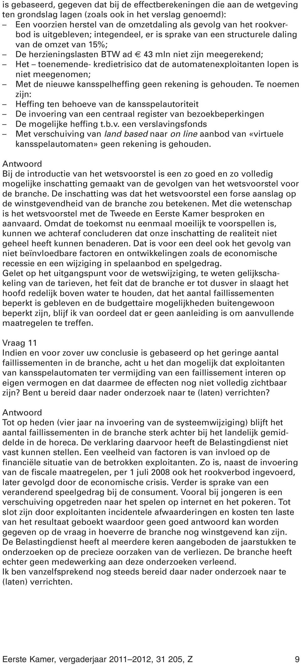 automatenexploitanten lopen is niet meegenomen; Met de nieuwe kansspelheffing geen rekening is gehouden.