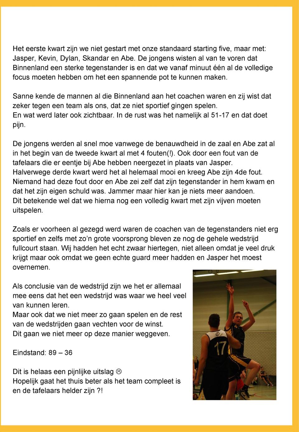 Sanne kende de mannen al die Binnenland aan het coachen waren en zij wist dat zeker tegen een team als ons, dat ze niet sportief gingen spelen. En wat werd later ook zichtbaar.