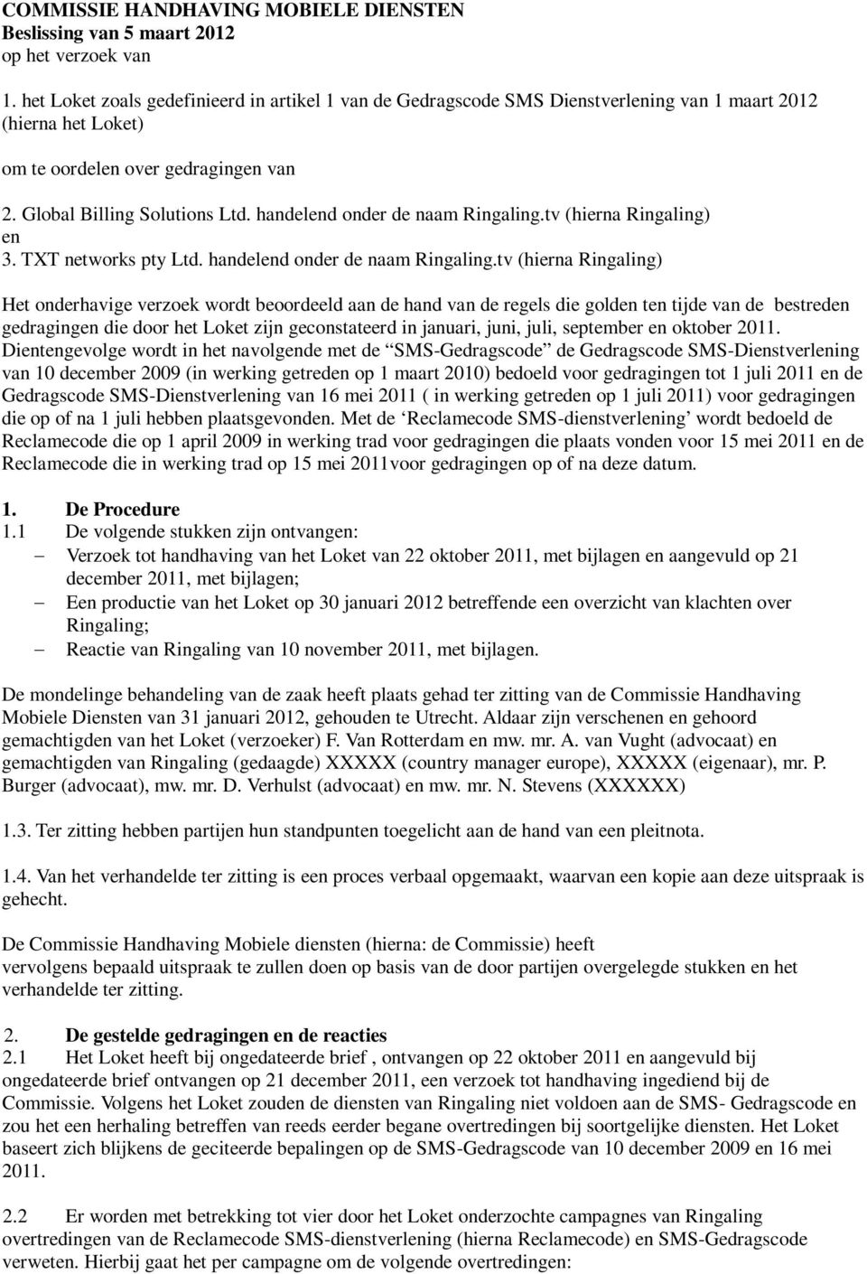 handelend onder de naam Ringaling.tv (hierna Ringaling) en 3. TXT networks pty Ltd. handelend onder de naam Ringaling.