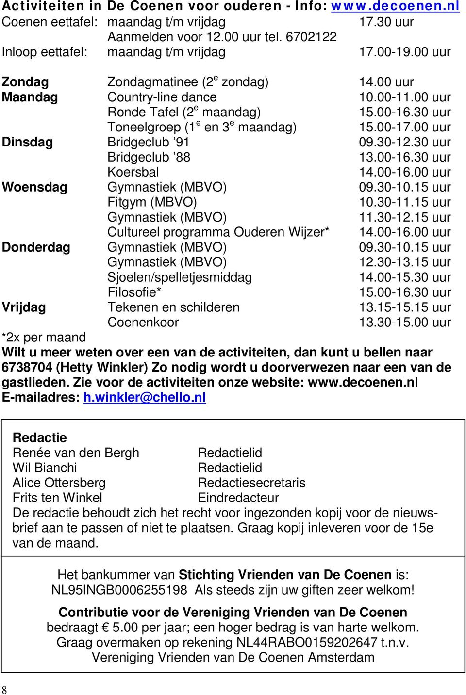 00 uur Dinsdag Bridgeclub 91 09.30-12.30 uur Bridgeclub 88 13.00-16.30 uur Koersbal 14.00-16.00 uur Woensdag Gymnastiek (MBVO) 09.30-10.15 uur Fitgym (MBVO) 10.30-11.15 uur Gymnastiek (MBVO) 11.30-12.15 uur Cultureel programma Ouderen Wijzer* 14.