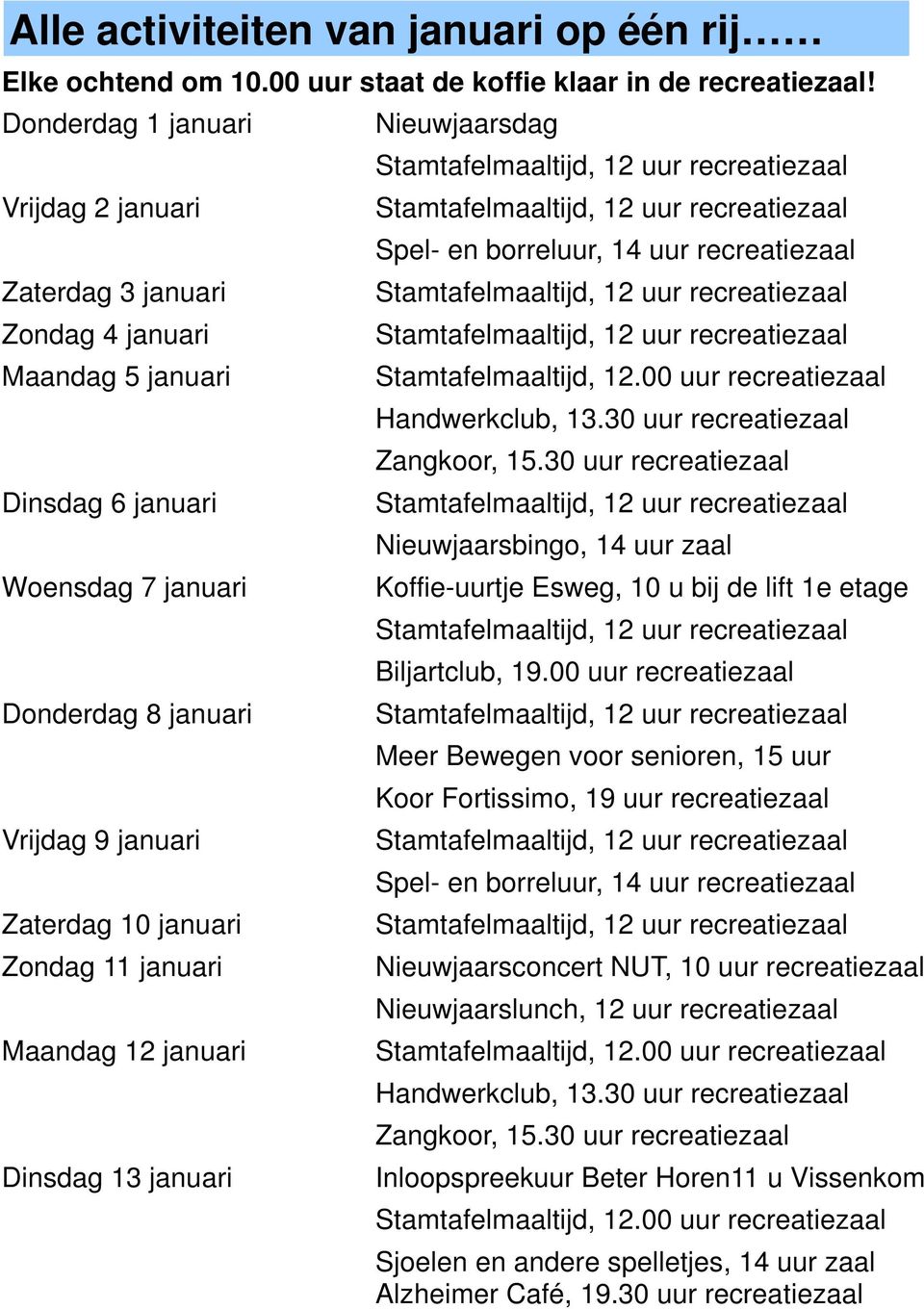 januari Maandag 12 januari Dinsdag 13 januari Nieuwjaarsdag Spel- en borreluur, 14 uur recreatiezaal Stamtafelmaaltijd, 12.00 uur recreatiezaal Handwerkclub, 13.30 uur recreatiezaal Zangkoor, 15.