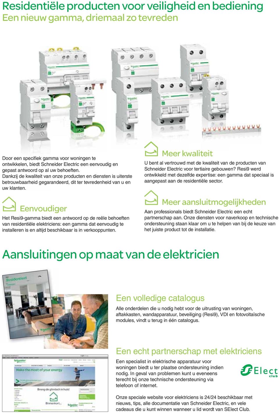 Eenvoudiger Het Resi9-gamma biedt een antwoord op de reële behoeften van residentiële elektriciens: een gamma dat eenvoudig te installeren is en altijd beschikbaar is in verkooppunten.