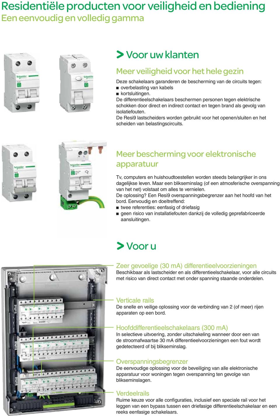 De differentieelschakelaars beschermen personen tegen elektrische schokken door direct en indirect contact en tegen brand als gevolg van isolatiefouten.