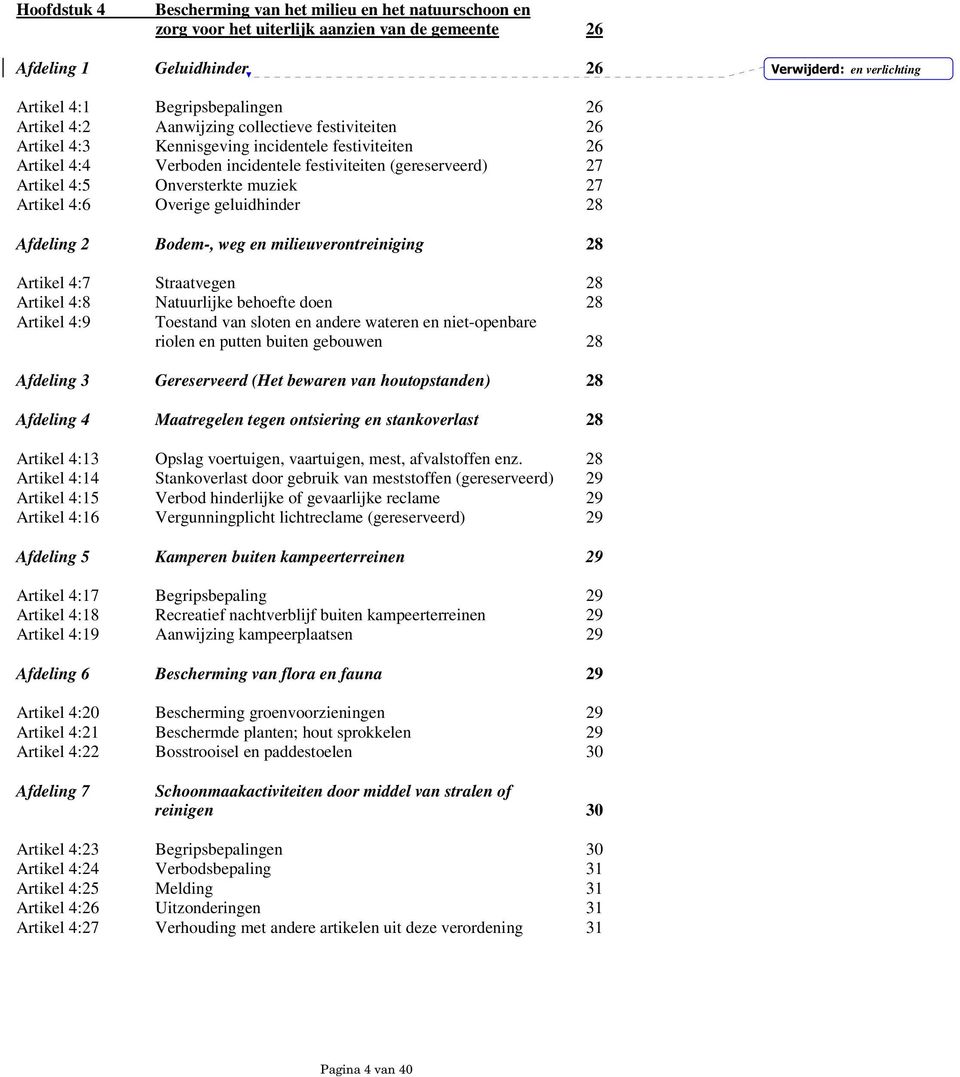 muziek 27 Artikel 4:6 Overige geluidhinder 28 Afdeling 2 Bodem-, weg en milieuverontreiniging 28 Artikel 4:7 Straatvegen 28 Artikel 4:8 Natuurlijke behoefte doen 28 Artikel 4:9 Toestand van sloten en