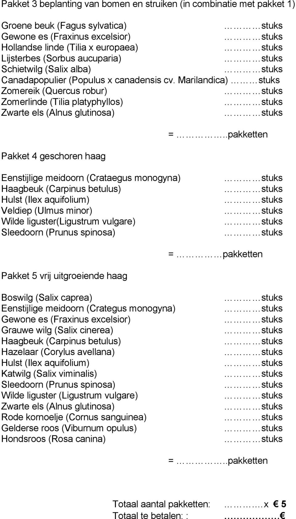 .pakketten Pakket 4 geschoren haag Eenstijlige meidoorn (Crataegus monogyna) Haagbeuk (Carpinus betulus) Hulst (Ilex aquifolium) Veldiep (Ulmus minor) Wilde liguster(ligustrum vulgare) Sleedoorn