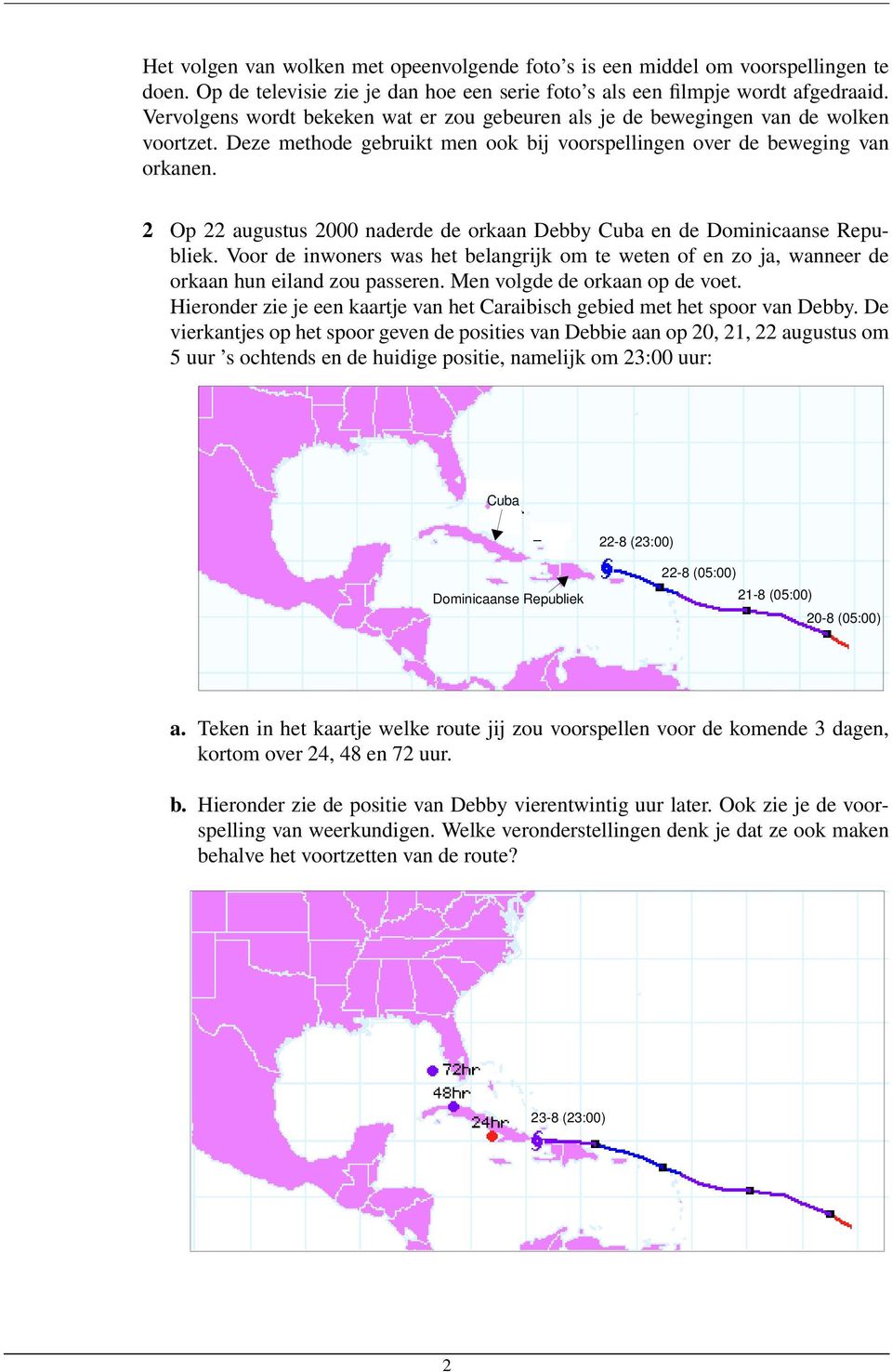 2 Op 22 augustus 2000 naderde de orkaan Debby Cuba en de Dominicaanse Republiek. Voor de inwoners was het belangrijk om te weten of en zo ja, wanneer de orkaan hun eiland zou passeren.