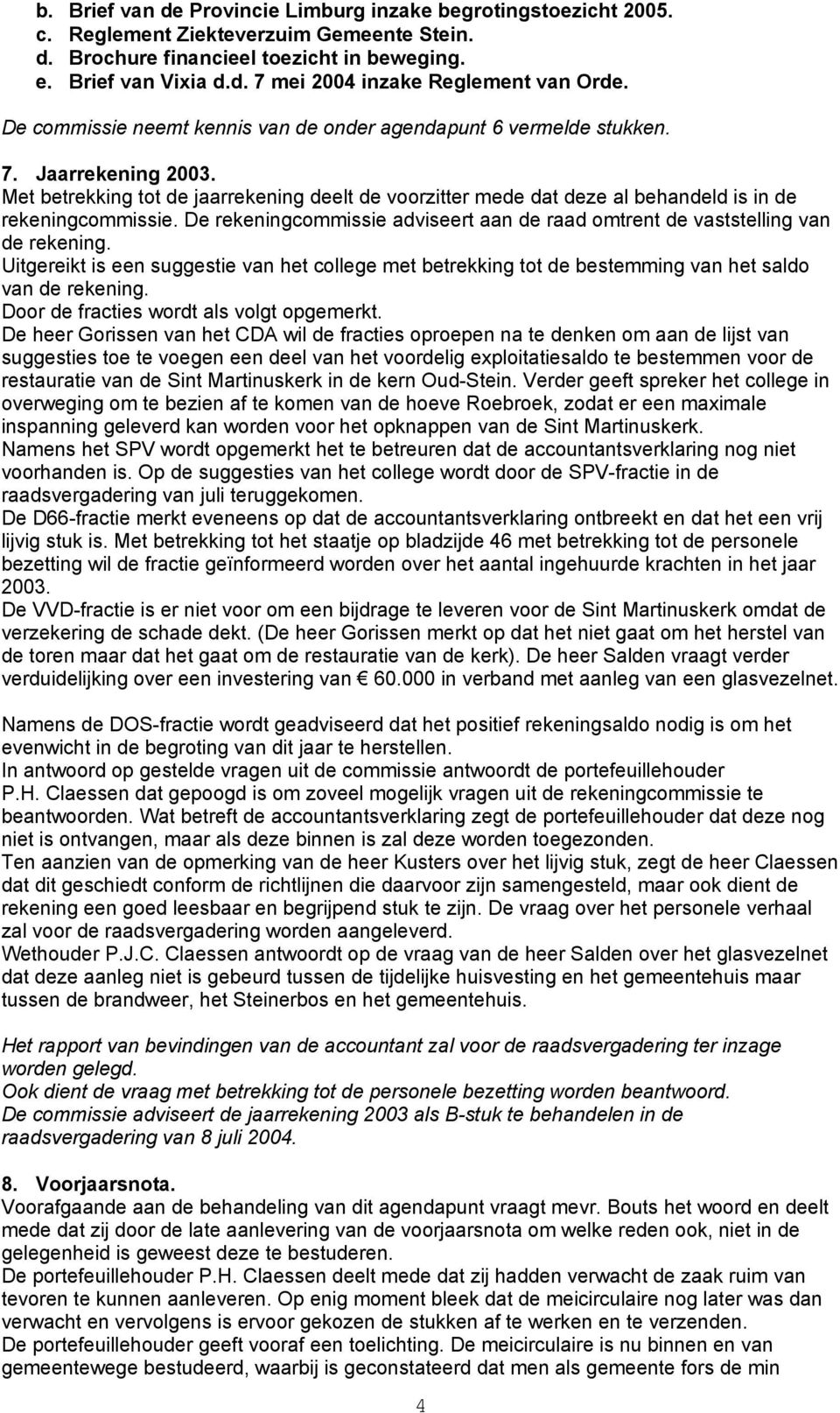 Met betrekking tot de jaarrekening deelt de voorzitter mede dat deze al behandeld is in de rekeningcommissie. De rekeningcommissie adviseert aan de raad omtrent de vaststelling van de rekening.