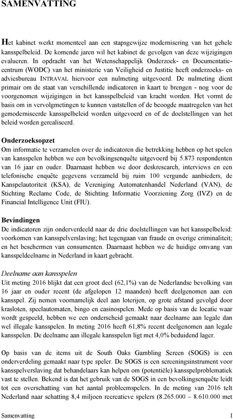 uitgevoerd. De nulmeting dient primair om de staat van verschillende indicatoren in kaart te brengen - nog voor de voorgenomen wijzigingen in het kansspelbeleid van kracht worden.