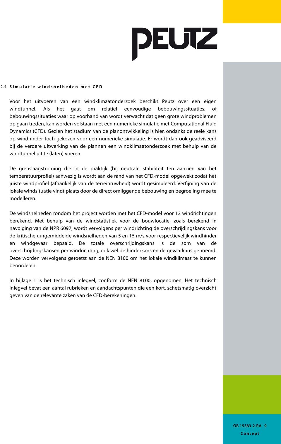 simulatie met Computational Fluid Dynamics (CFD). Gezien het stadium van de planontwikkeling is hier, ondanks de reële kans op windhinder toch gekozen voor een numerieke simulatie.