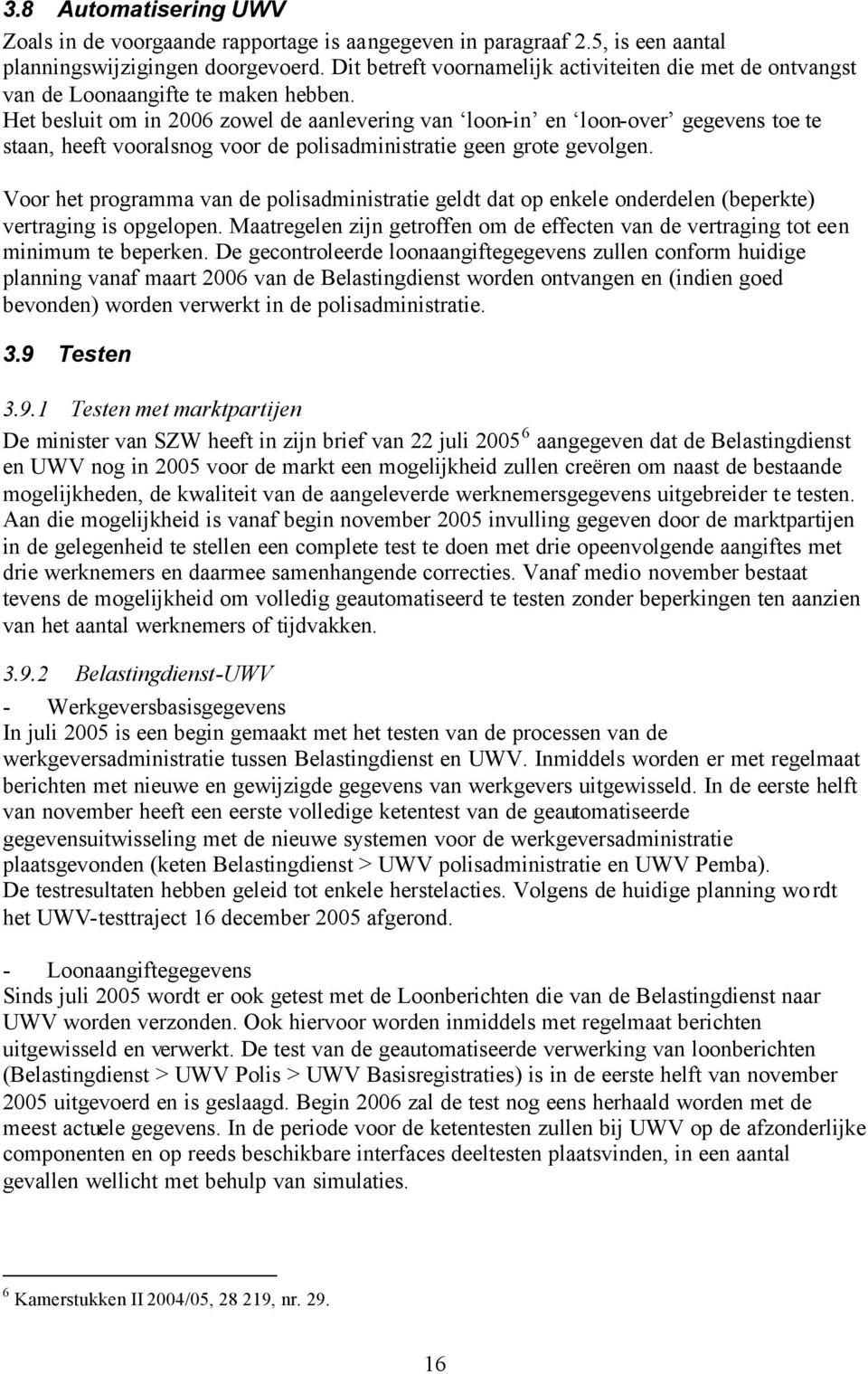 Het besluit om in 2006 zowel de aanlevering van loon-in en loon-over gegevens toe te staan, heeft vooralsnog voor de polisadministratie geen grote gevolgen.