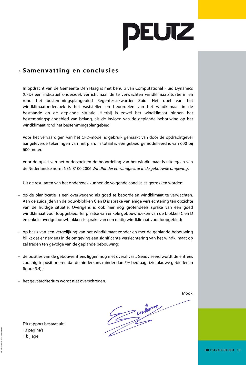 Hierbij is zowel het windklimaat binnen het bestemmingsplangebied van belang, als de invloed van de geplande bebouwing op het windklimaat rond het bestemmingsplangebied.