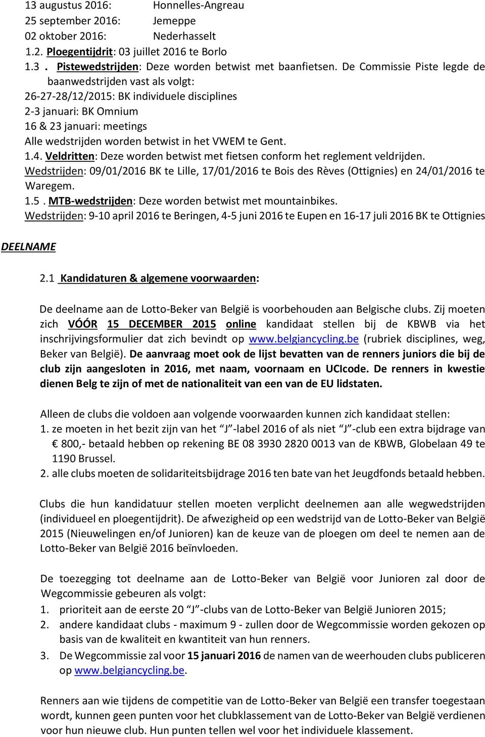 te Gent. 1.4. Veldritten: Deze worden betwist met fietsen conform het reglement veldrijden. Wedstrijden: 09/01/2016 BK te Lille, 17/01/2016 te Bois des Rèves (Ottignies) en 24/01/2016 te Waregem. 1.5.