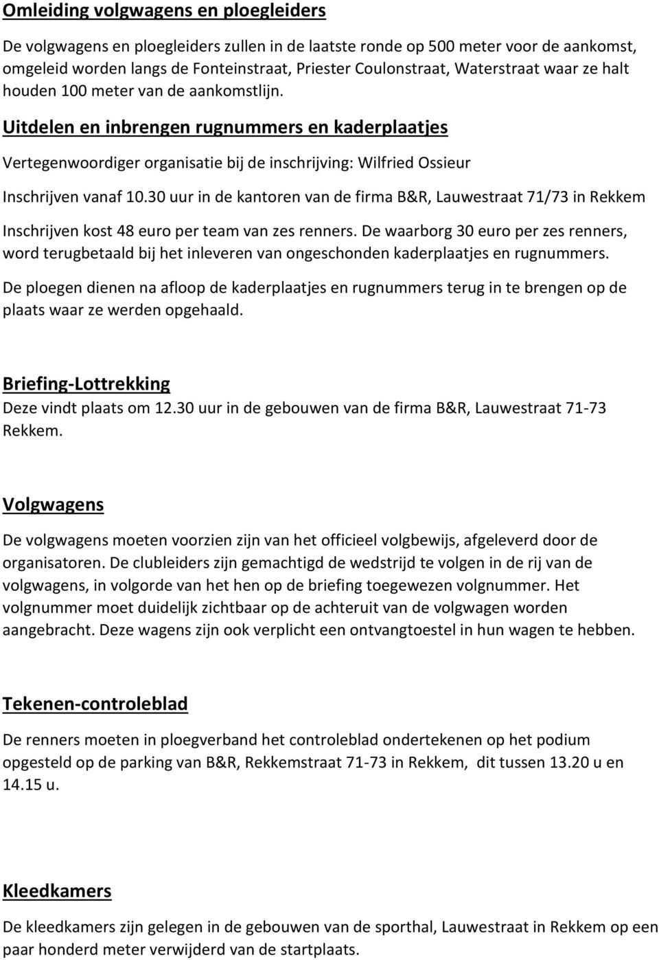 30 uur in de kantoren van de firma B&R, Lauwestraat 71/73 in Rekkem Inschrijven kost 48 euro per team van zes renners.