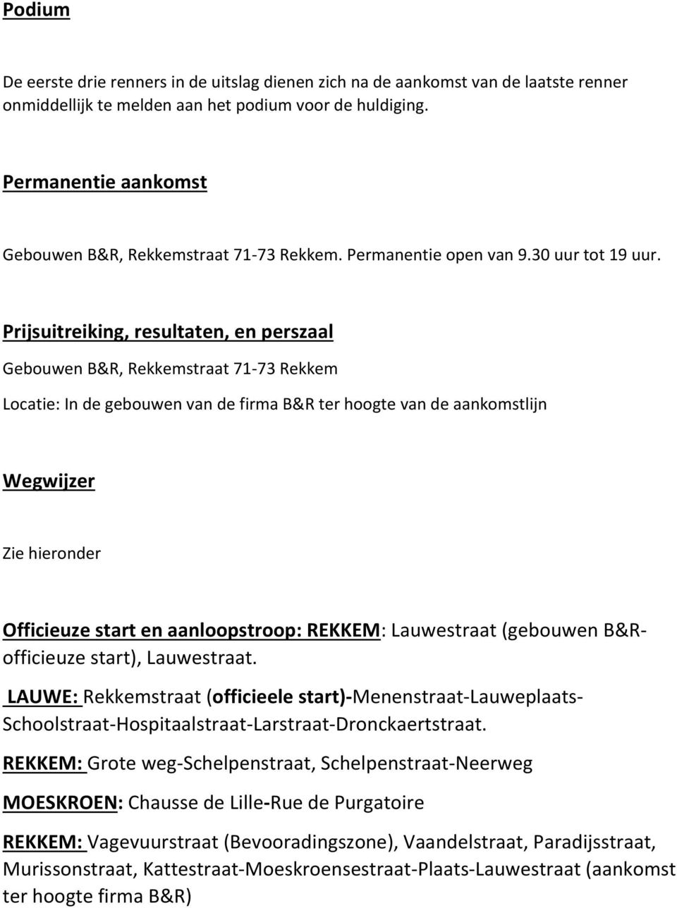 Prijsuitreiking, resultaten, en perszaal Gebouwen B&R, Rekkemstraat 71-73 Rekkem Locatie: In de gebouwen van de firma B&R ter hoogte van de aankomstlijn Wegwijzer Zie hieronder Officieuze start en