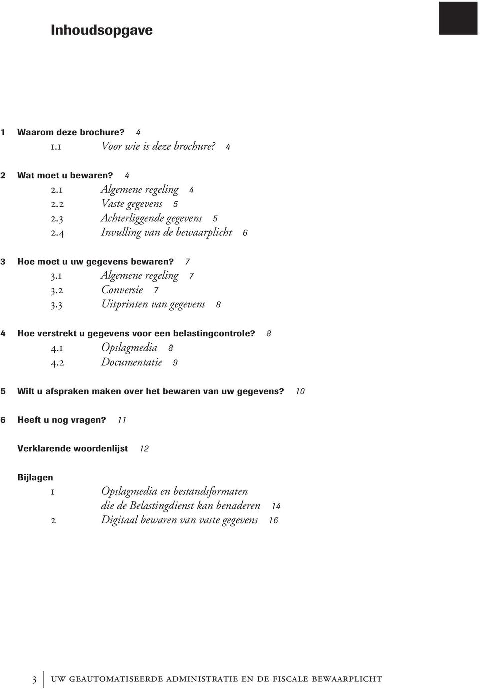 3 Uitprinten van gegevens 8 4 Hoe verstrekt u gegevens voor een belastingcontrole? 8 4.1 Opslagmedia 8 4.