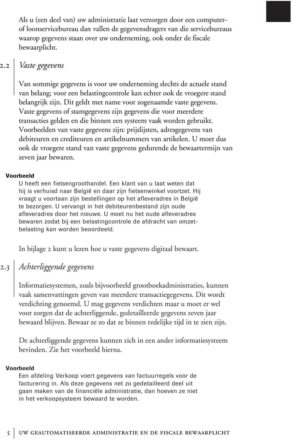 Dit geldt met name voor zogenaamde vaste gegevens. Vaste gegevens of stamgegevens zijn gegevens die voor meerdere transacties gelden en die binnen een systeem vaak worden gebruikt.