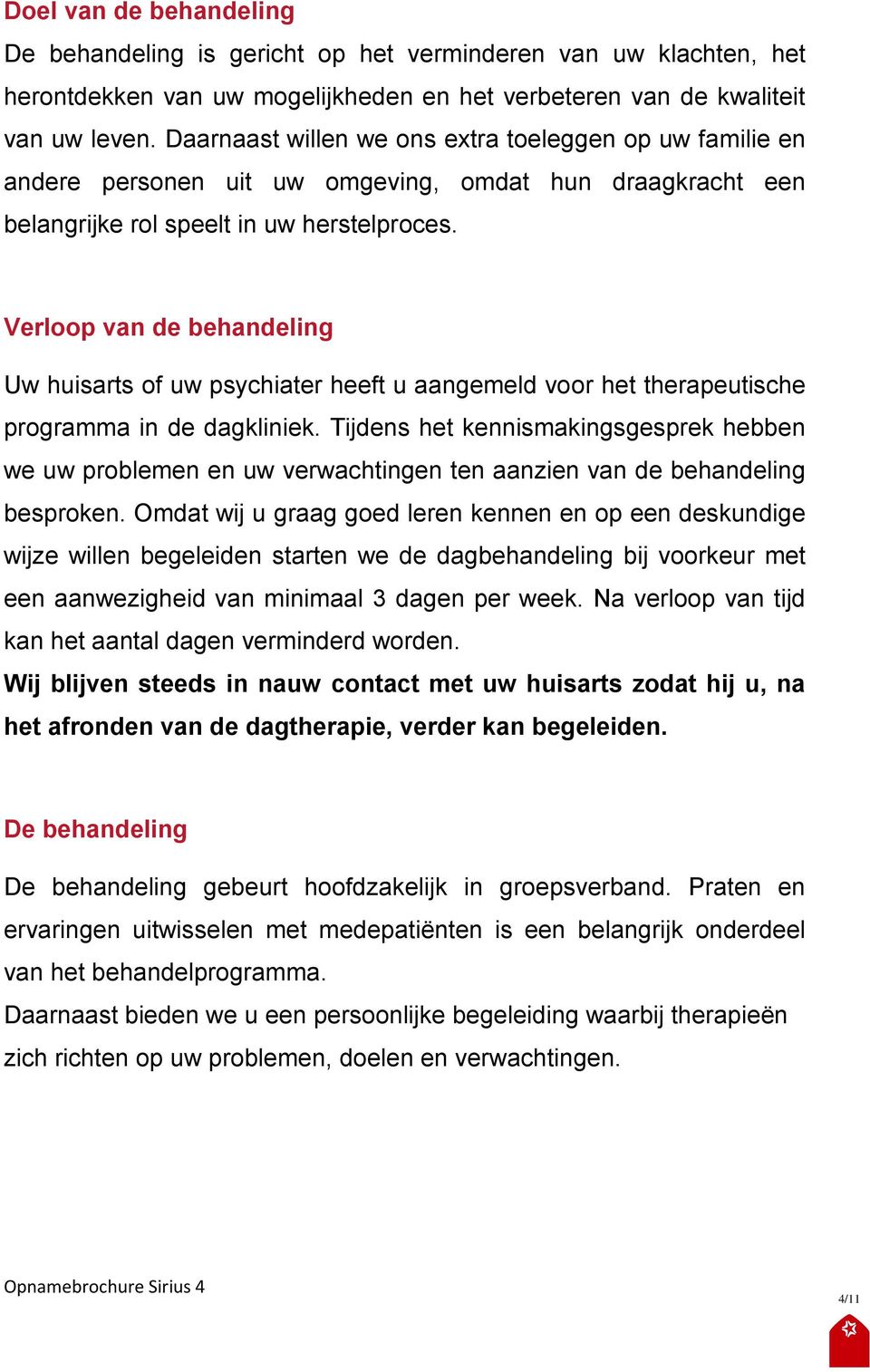 Verloop van de behandeling Uw huisarts of uw psychiater heeft u aangemeld voor het therapeutische programma in de dagkliniek.