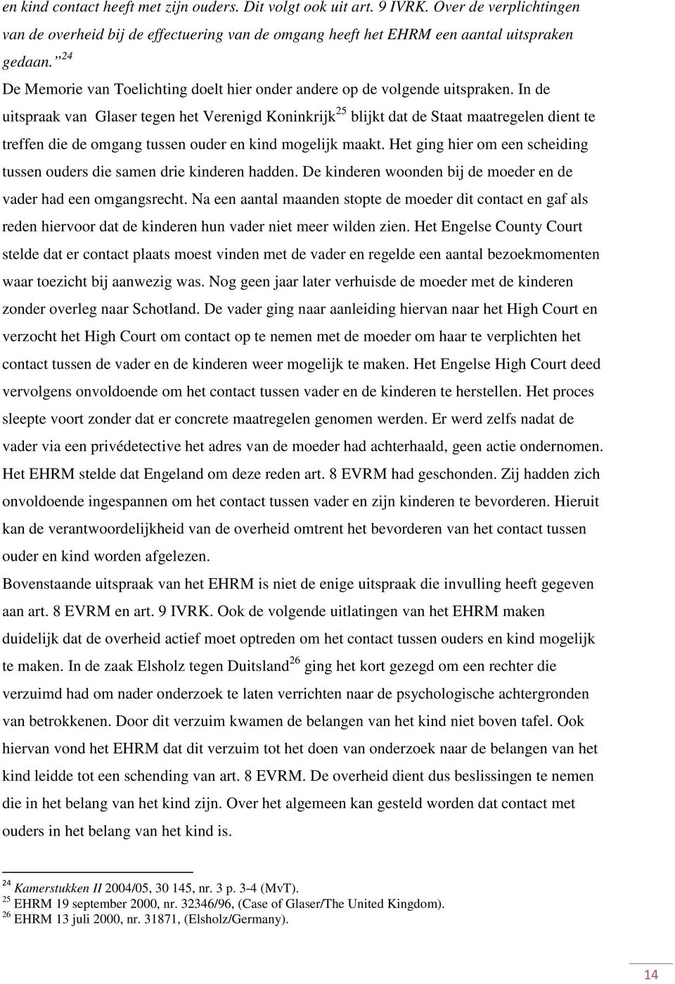 In de uitspraak van Glaser tegen het Verenigd Koninkrijk 25 blijkt dat de Staat maatregelen dient te treffen die de omgang tussen ouder en kind mogelijk maakt.