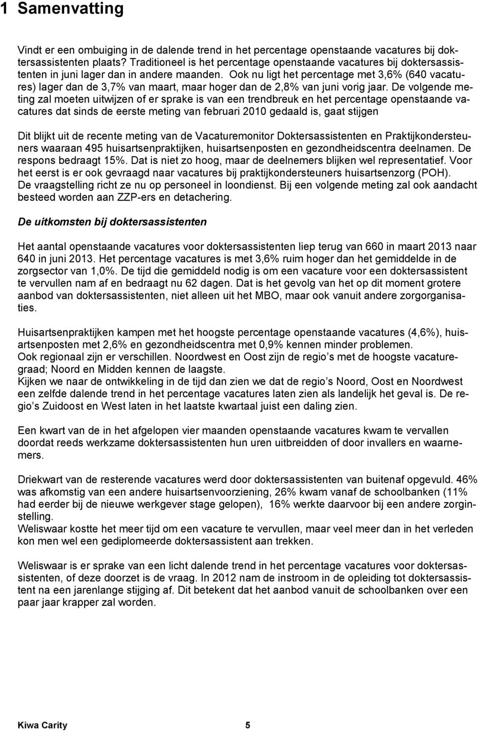 Ook nu ligt het percentage met 3,6% (640 vacatures) lager dan de 3,7% van maart, maar hoger dan de 2,8% van juni vorig jaar.