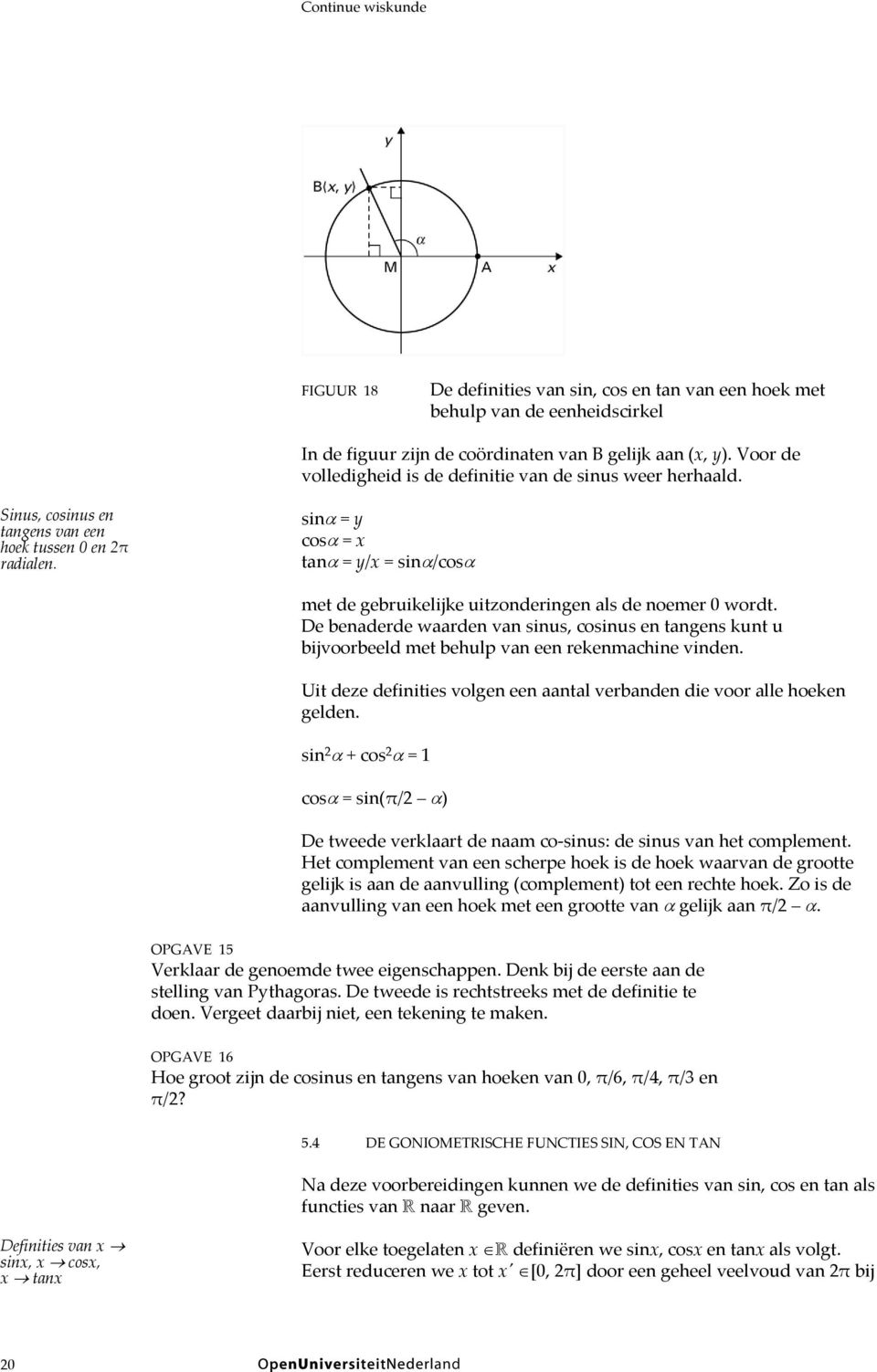 sinα = y cosα = x tanα = y/x = sinα/cosα met de gebruikelijke uitzonderingen als de noemer 0 wordt.