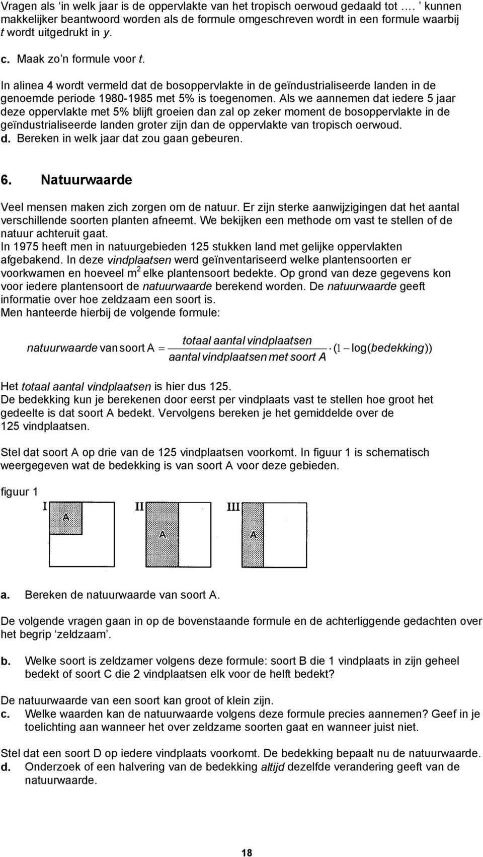 Als we aannemen dat iedere 5 jaar deze oppervlakte met 5% blijft groeien dan zal op zeker moment de bosoppervlakte in de geïndustrialiseerde landen groter zijn dan de oppervlakte van tropisch oerwoud.